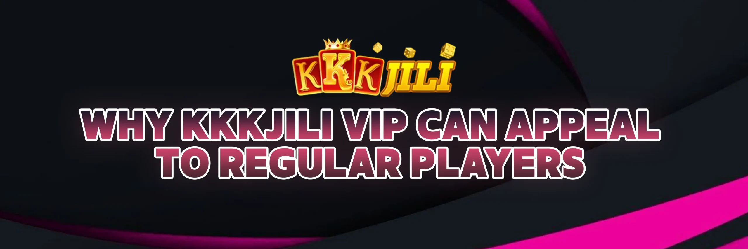 Why KKKJILI VIP Can Appeal to Regular Players